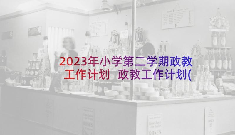 2023年小学第二学期政教工作计划 政教工作计划(实用5篇)
