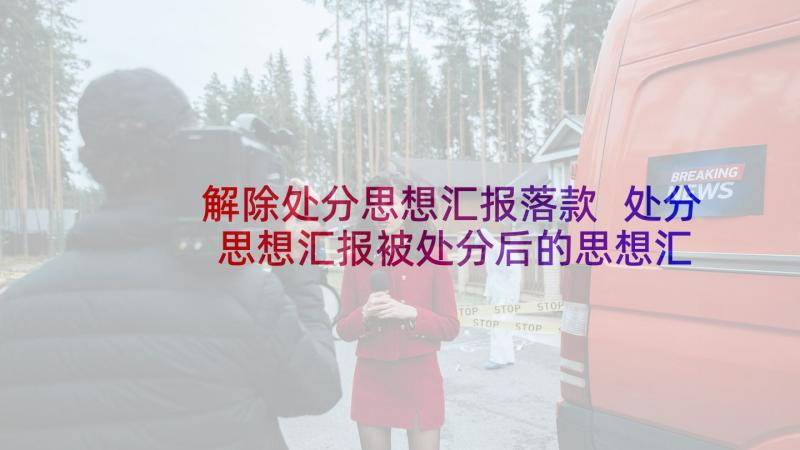 解除处分思想汇报落款 处分思想汇报被处分后的思想汇报(模板10篇)