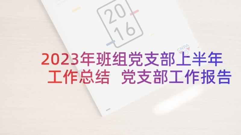 2023年班组党支部上半年工作总结 党支部工作报告(精选7篇)