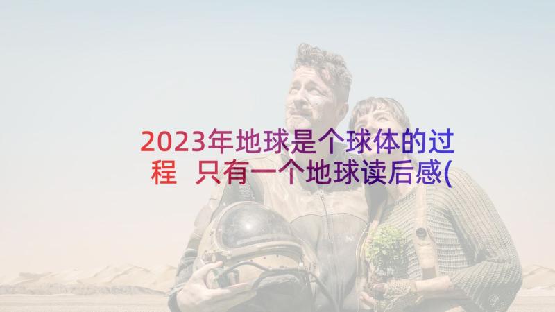 2023年地球是个球体的过程 只有一个地球读后感(优质8篇)