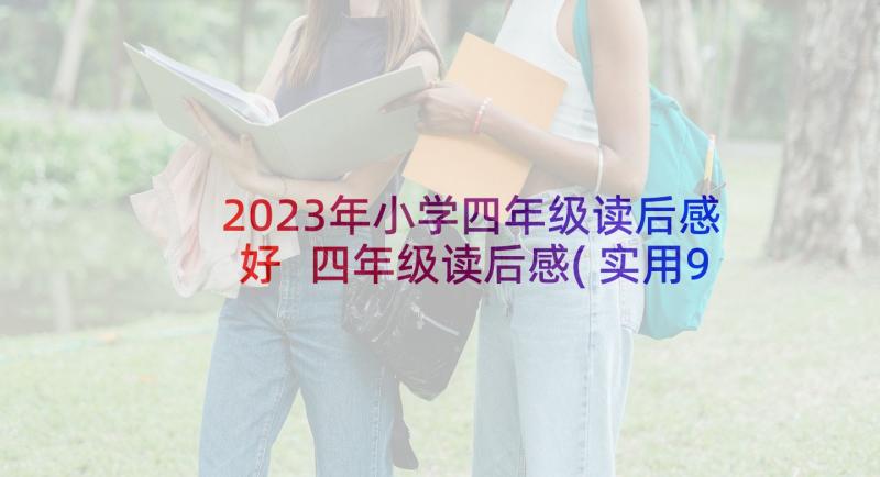 2023年小学四年级读后感好 四年级读后感(实用9篇)