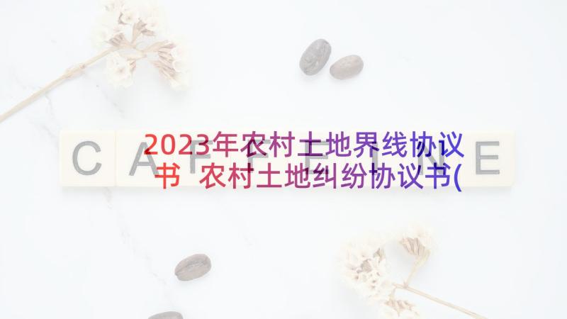 2023年农村土地界线协议书 农村土地纠纷协议书(优秀5篇)