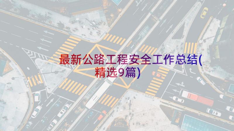 最新公路工程安全工作总结(精选9篇)