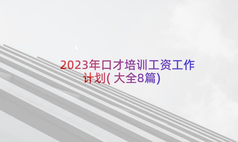 2023年口才培训工资工作计划(大全8篇)