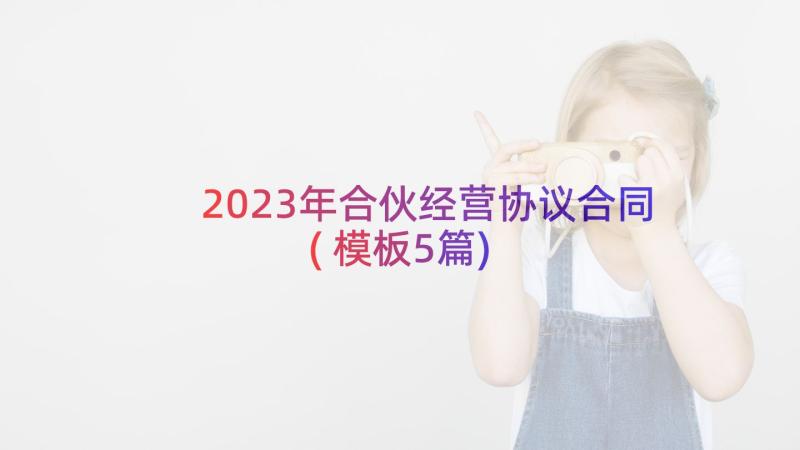 2023年合伙经营协议合同(模板5篇)