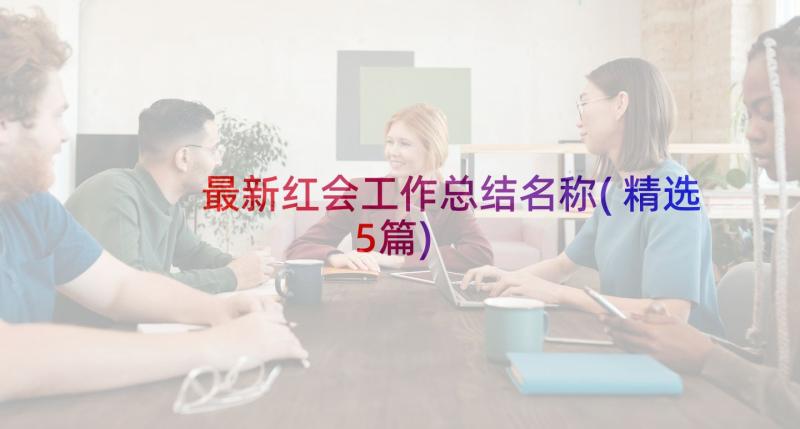 最新红会工作总结名称(精选5篇)