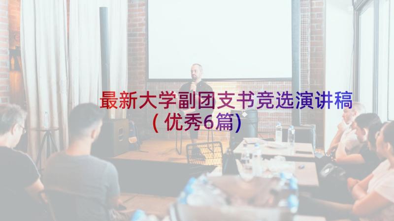 最新大学副团支书竞选演讲稿(优秀6篇)