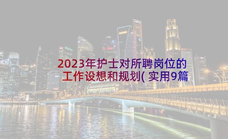 2023年护士对所聘岗位的工作设想和规划(实用9篇)