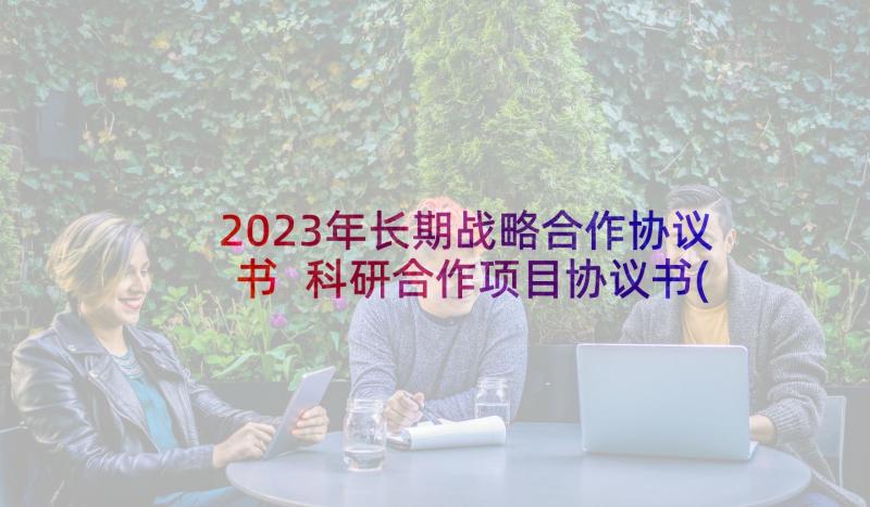 2023年长期战略合作协议书 科研合作项目协议书(大全5篇)