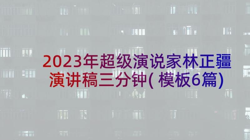 2023年超级演说家林正疆演讲稿三分钟(模板6篇)