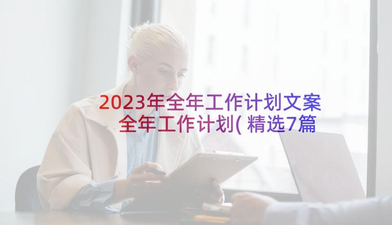 2023年全年工作计划文案 全年工作计划(精选7篇)