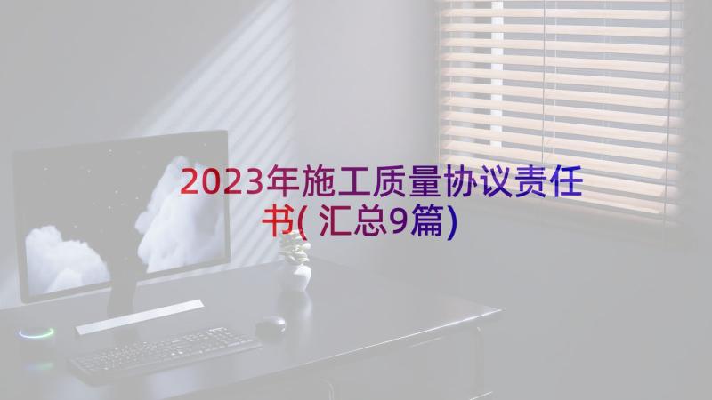 2023年施工质量协议责任书(汇总9篇)