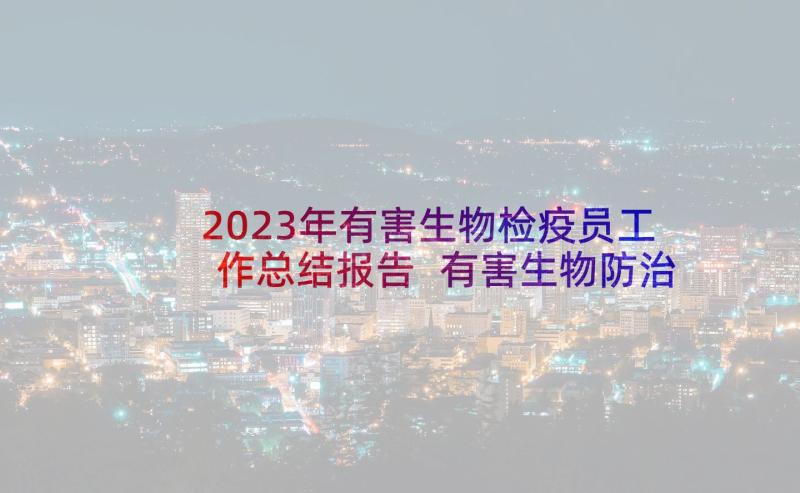 2023年有害生物检疫员工作总结报告 有害生物防治工作总结(优质5篇)