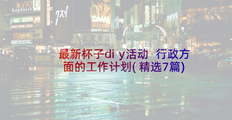 最新杯子diy活动 行政方面的工作计划(精选7篇)