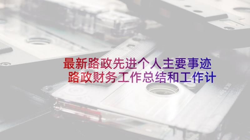 最新路政先进个人主要事迹 路政财务工作总结和工作计划(精选9篇)