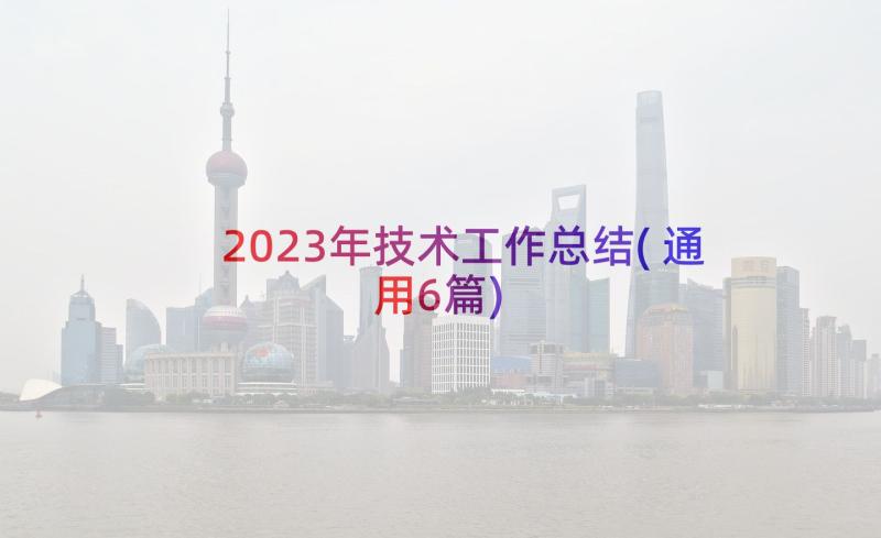 2023年技术工作总结(通用6篇)