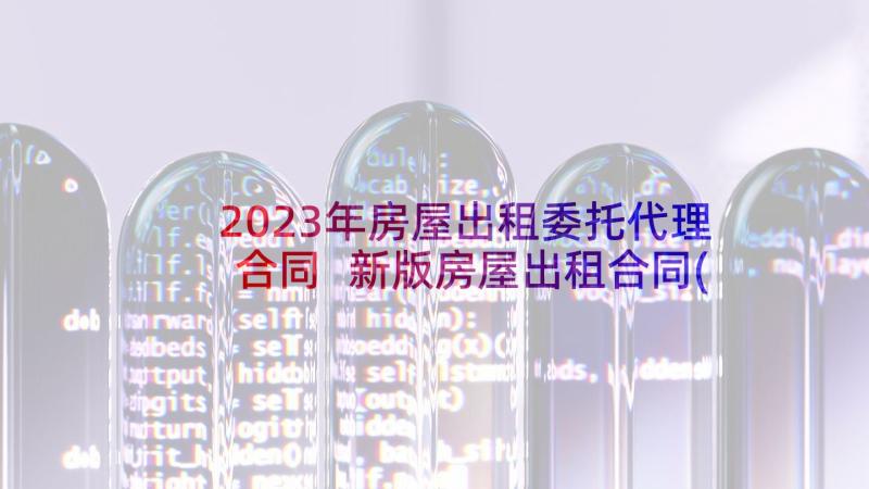 2023年房屋出租委托代理合同 新版房屋出租合同(模板8篇)