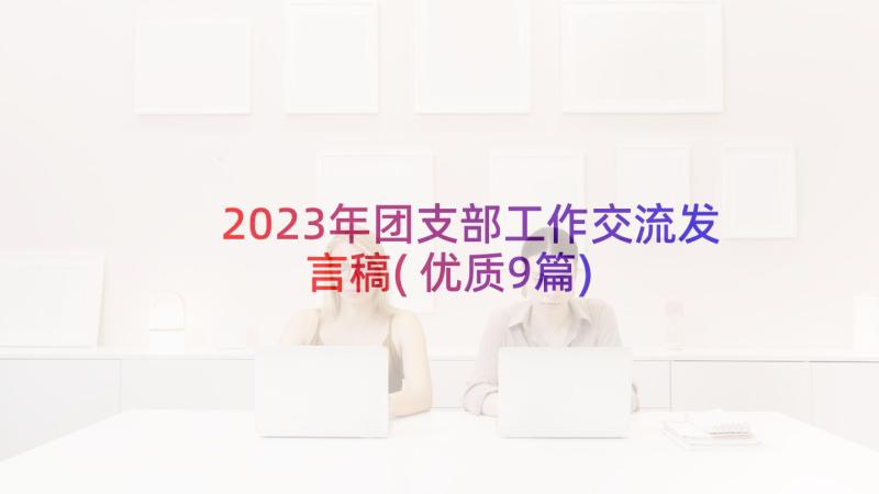 2023年团支部工作交流发言稿(优质9篇)