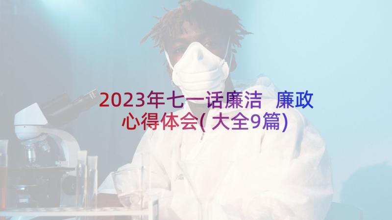 2023年七一话廉洁 廉政心得体会(大全9篇)