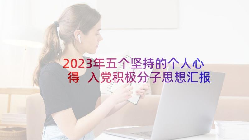 2023年五个坚持的个人心得 入党积极分子思想汇报坚持党的宗旨(优秀6篇)