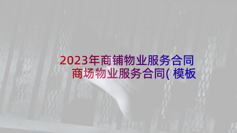 2023年商铺物业服务合同 商场物业服务合同(模板10篇)
