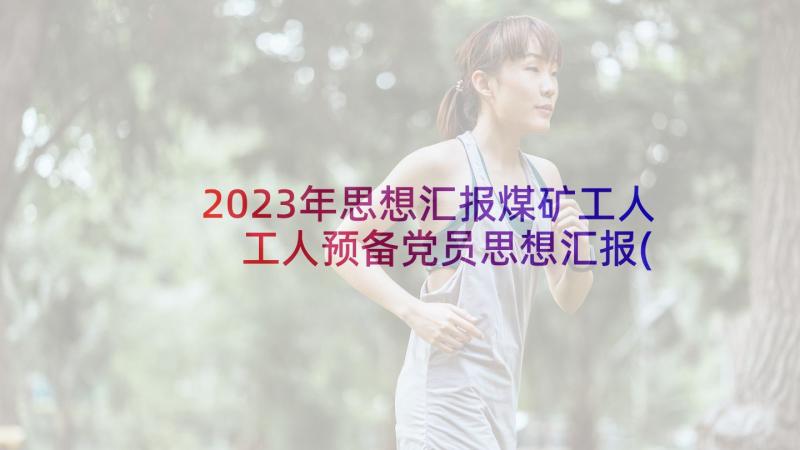 2023年思想汇报煤矿工人 工人预备党员思想汇报(精选8篇)