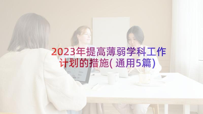 2023年提高薄弱学科工作计划的措施(通用5篇)