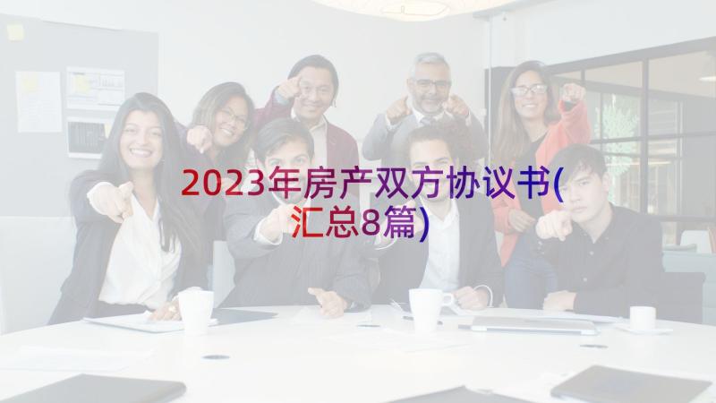 2023年房产双方协议书(汇总8篇)