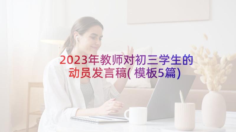 2023年教师对初三学生的动员发言稿(模板5篇)