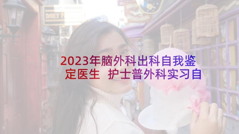 2023年脑外科出科自我鉴定医生 护士普外科实习自我鉴定(大全5篇)