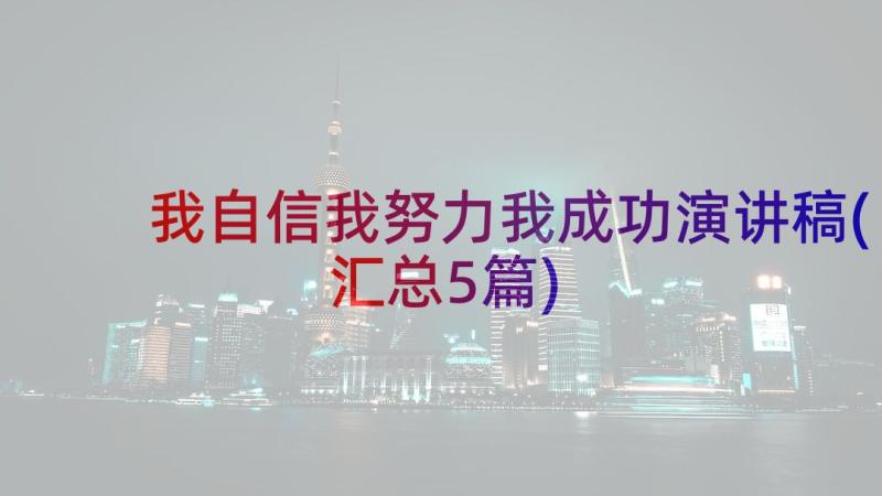 我自信我努力我成功演讲稿(汇总5篇)