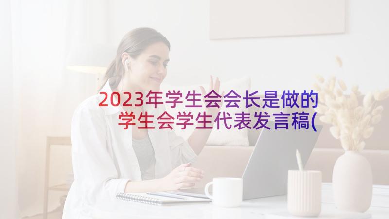 2023年学生会会长是做的 学生会学生代表发言稿(优质10篇)