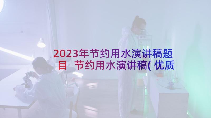 2023年节约用水演讲稿题目 节约用水演讲稿(优质5篇)