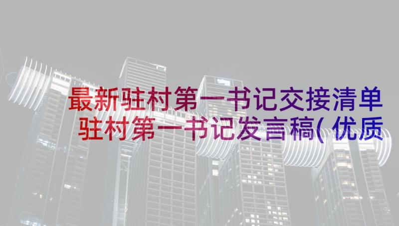 最新驻村第一书记交接清单 驻村第一书记发言稿(优质5篇)