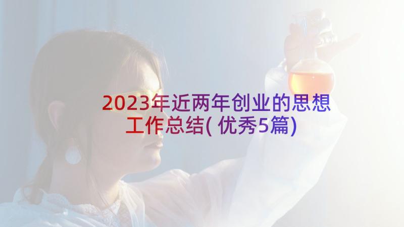 2023年近两年创业的思想工作总结(优秀5篇)