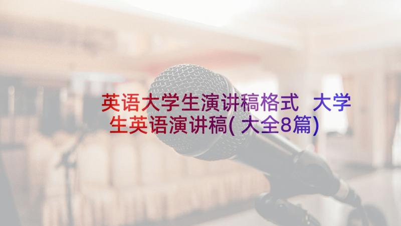 英语大学生演讲稿格式 大学生英语演讲稿(大全8篇)