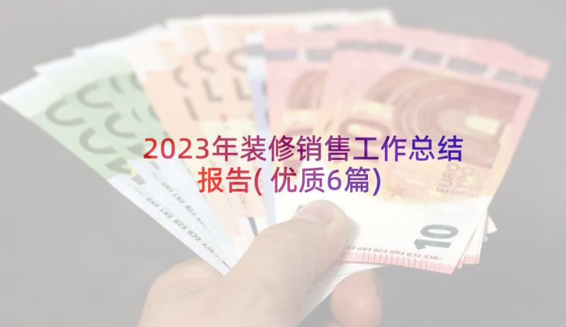 2023年装修销售工作总结报告(优质6篇)