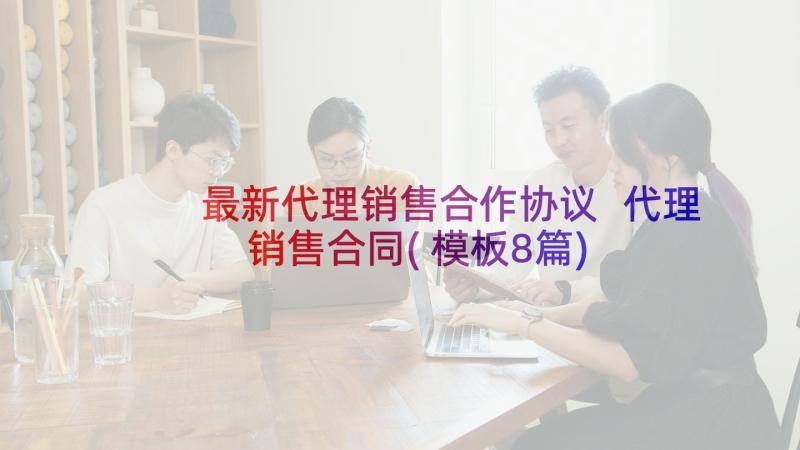 最新代理销售合作协议 代理销售合同(模板8篇)