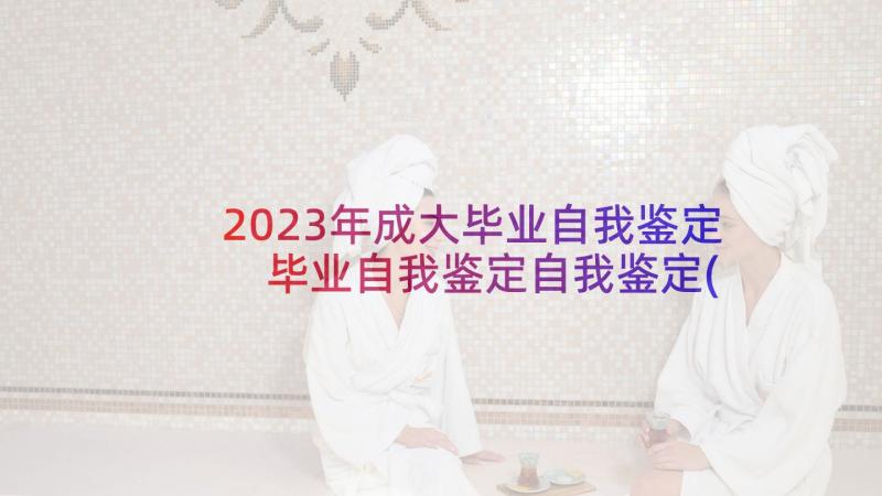 2023年成大毕业自我鉴定 毕业自我鉴定自我鉴定(模板6篇)