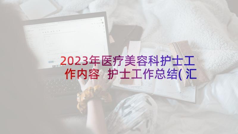 2023年医疗美容科护士工作内容 护士工作总结(汇总9篇)