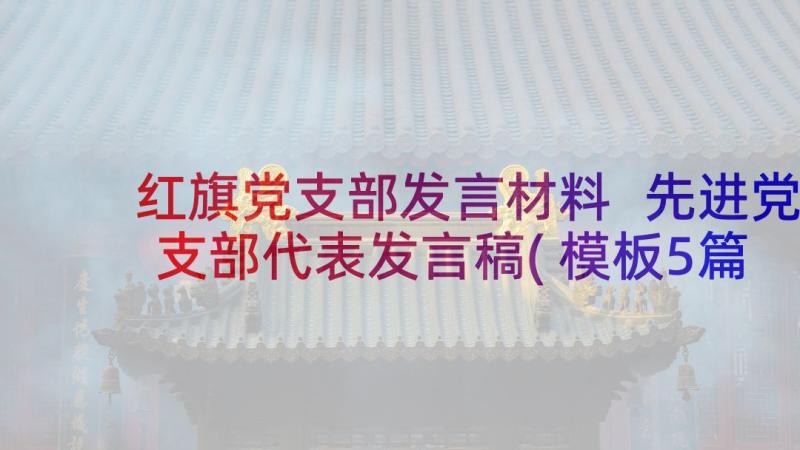 红旗党支部发言材料 先进党支部代表发言稿(模板5篇)