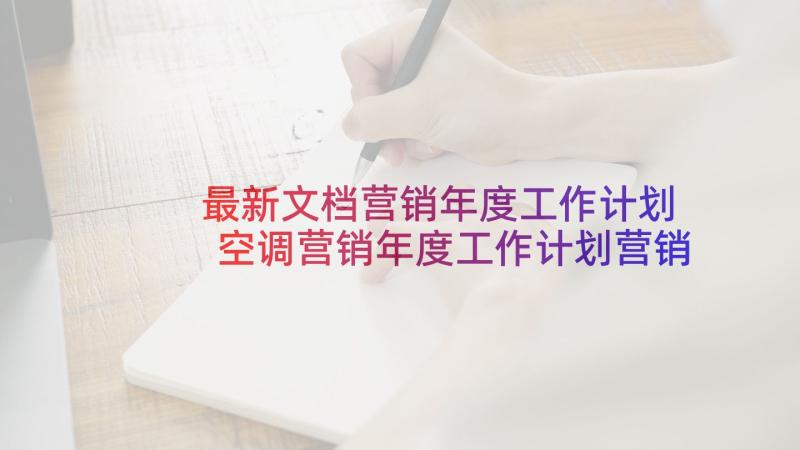 最新文档营销年度工作计划 空调营销年度工作计划营销年度工作计划(优秀9篇)