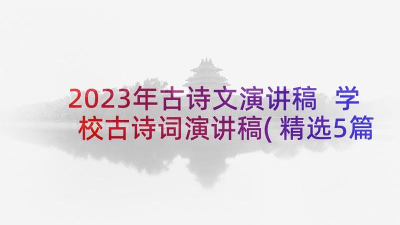 2023年古诗文演讲稿 学校古诗词演讲稿(精选5篇)