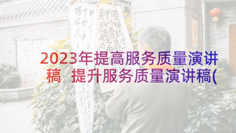 2023年提高服务质量演讲稿 提升服务质量演讲稿(优质7篇)