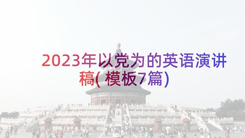 2023年以党为的英语演讲稿(模板7篇)