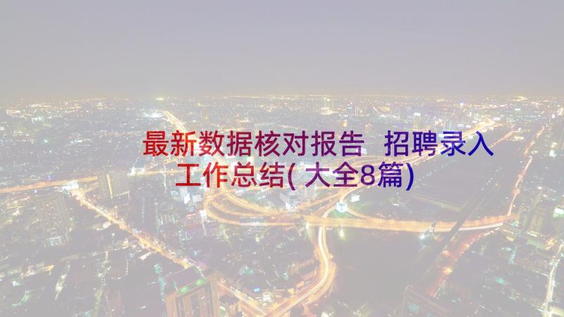 最新数据核对报告 招聘录入工作总结(大全8篇)