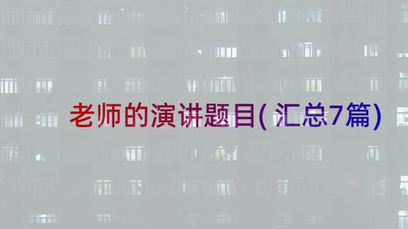 老师的演讲题目(汇总7篇)