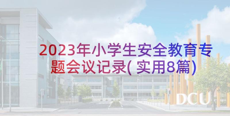 2023年小学生安全教育专题会议记录(实用8篇)