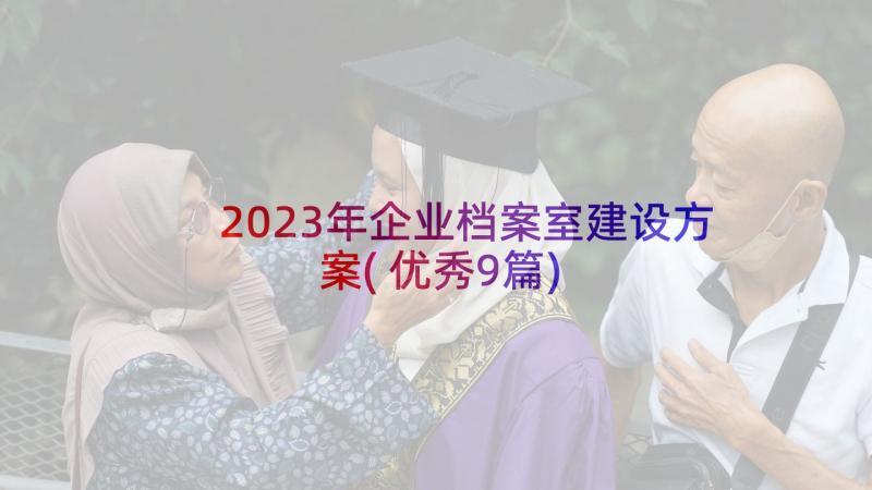 2023年企业档案室建设方案(优秀9篇)