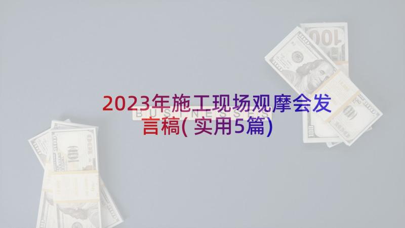 2023年施工现场观摩会发言稿(实用5篇)